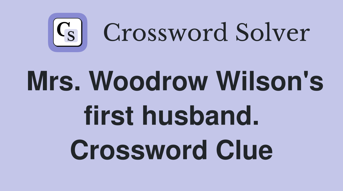 Mrs. Woodrow Wilson's first husband. Crossword Clue