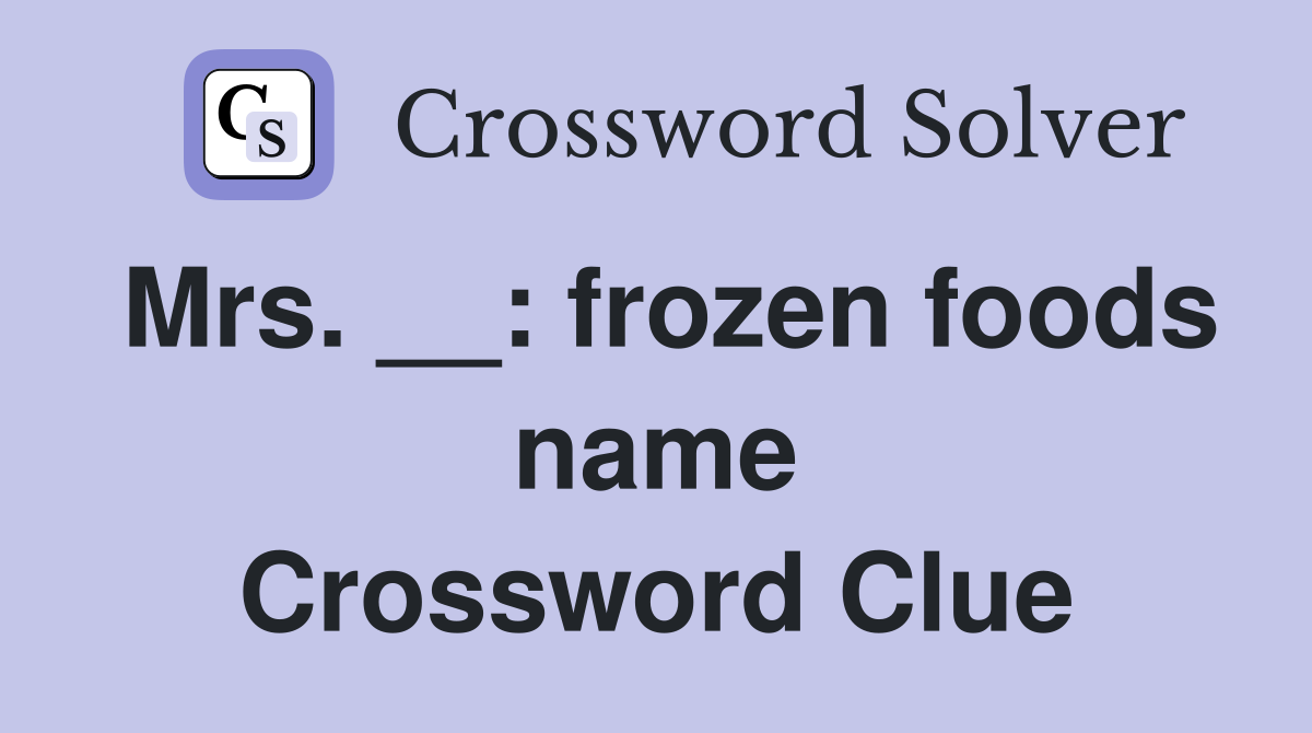 Mrs. __: frozen foods name Crossword Clue