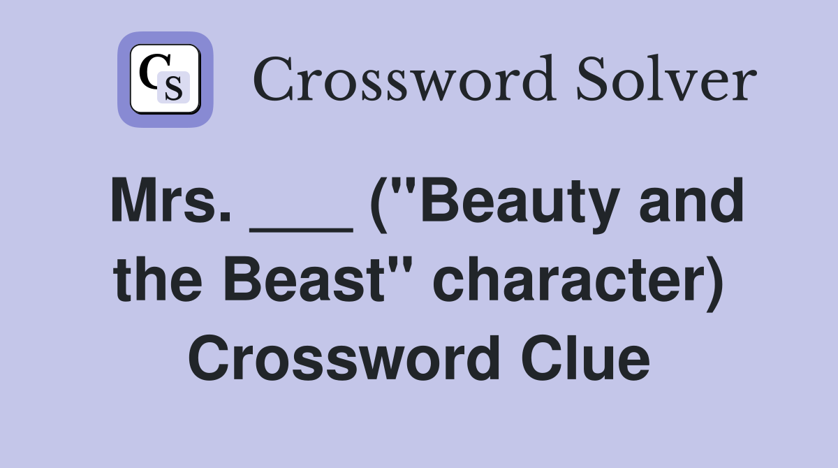Mrs. ___ ("Beauty and the Beast" character) Crossword Clue