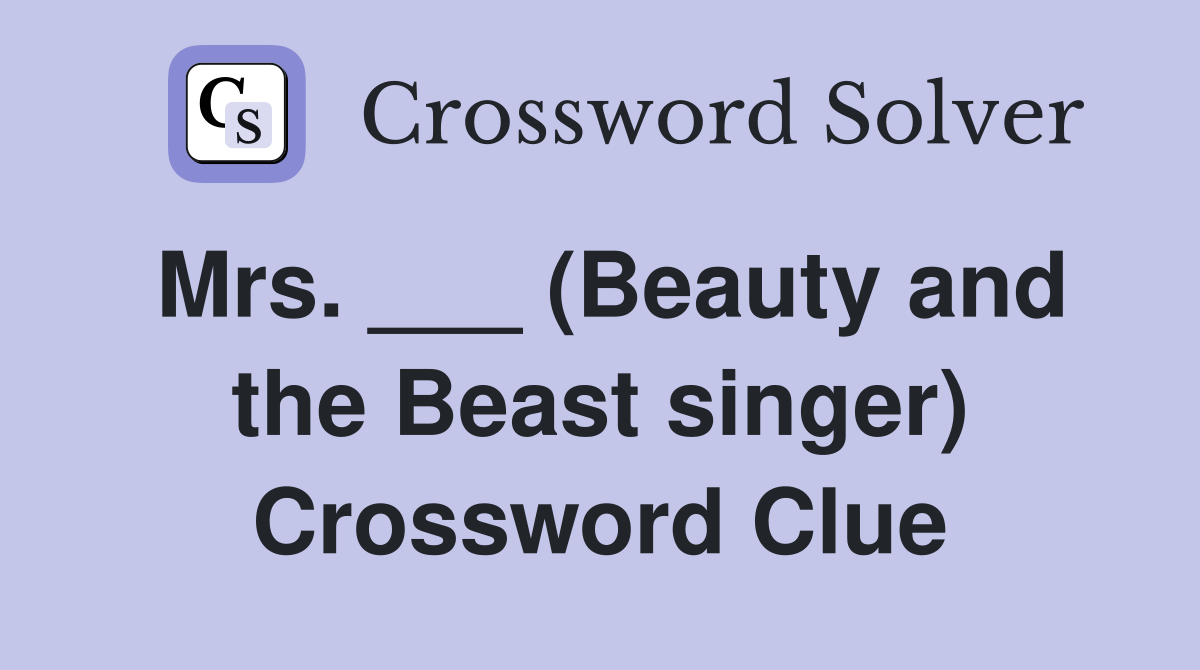 Mrs. ___ (Beauty and the Beast singer) Crossword Clue