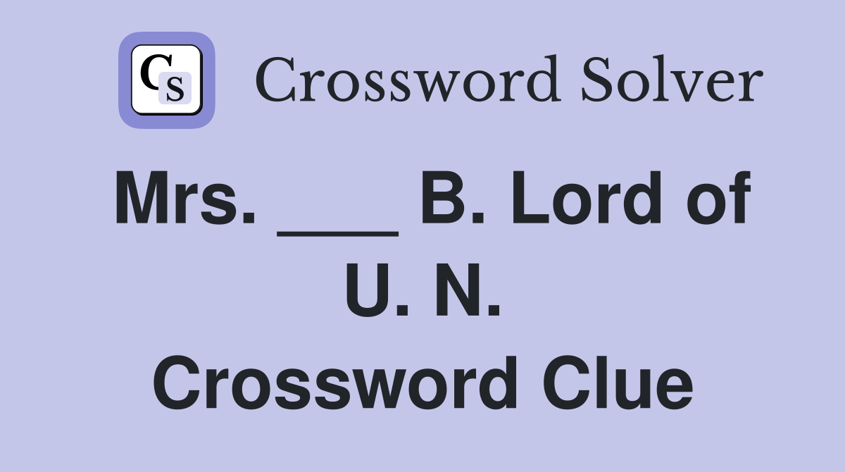 Mrs. ___ B. Lord of U. N. Crossword Clue