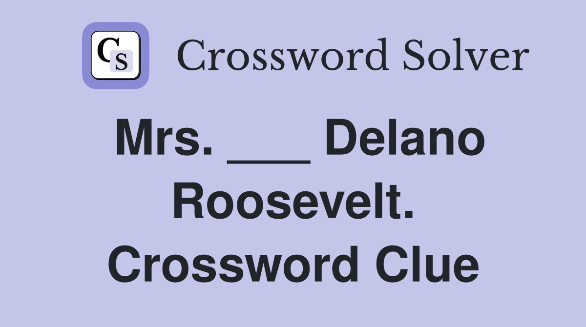 Mrs. ___ Delano Roosevelt. Crossword Clue