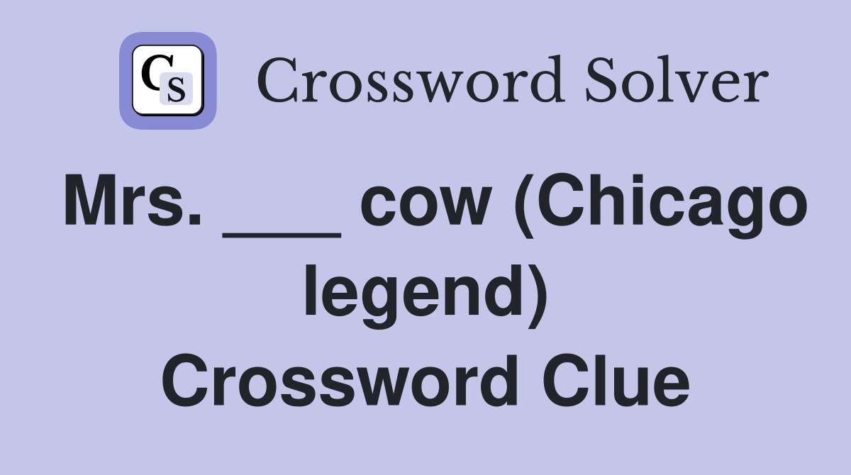 Mrs. ___ cow (Chicago legend) Crossword Clue