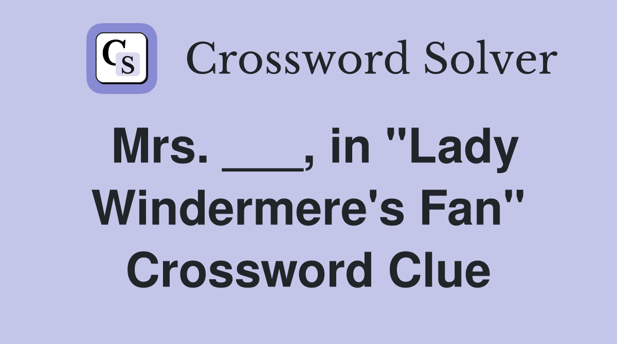 Mrs. ___, in "Lady Windermere's Fan" Crossword Clue