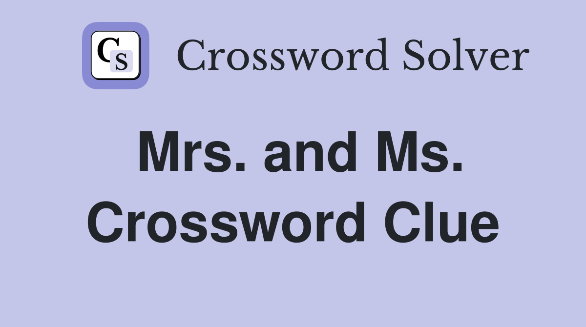 Mrs. and Ms. Crossword Clue
