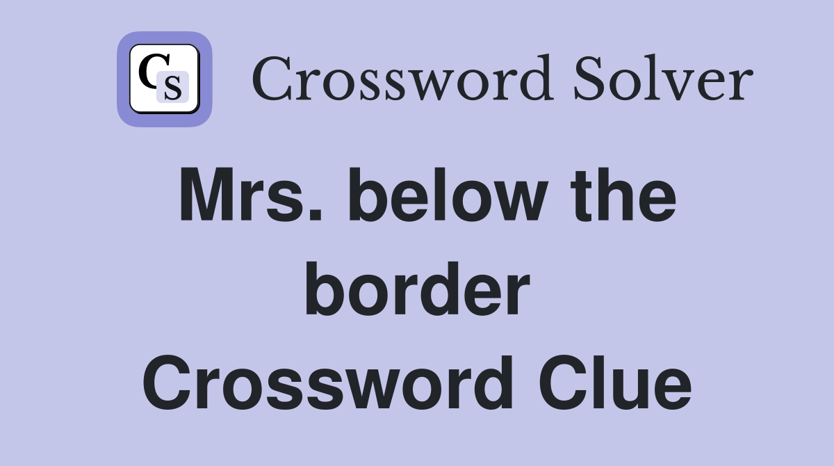 Mrs. below the border Crossword Clue
