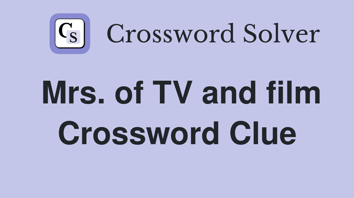 Mrs. of TV and film Crossword Clue