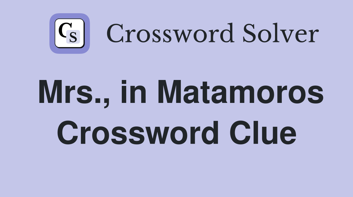 Mrs., in Matamoros Crossword Clue