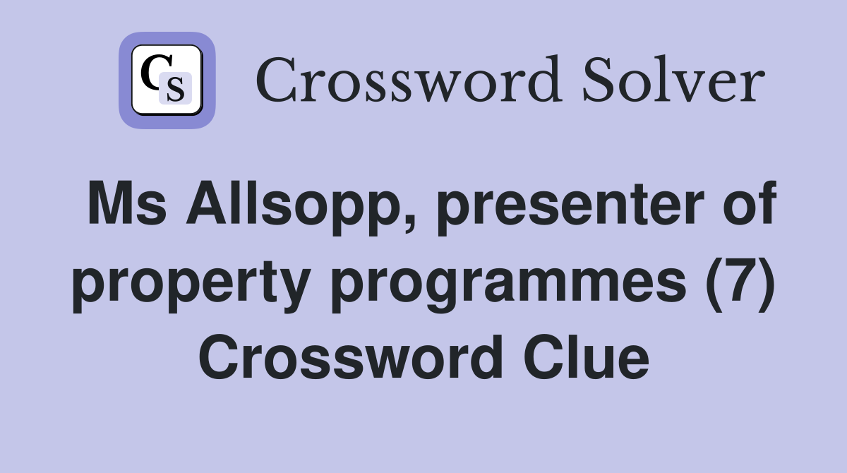 Ms Allsopp, presenter of property programmes (7) Crossword Clue