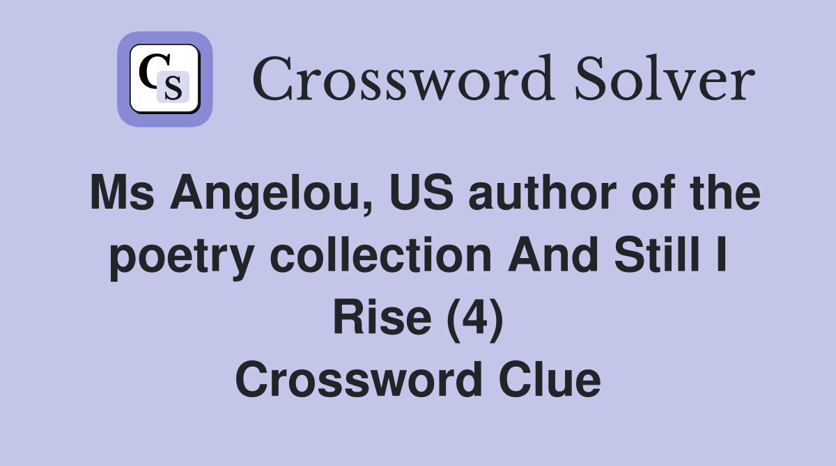 Ms Angelou, US author of the poetry collection And Still I Rise (4) Crossword Clue