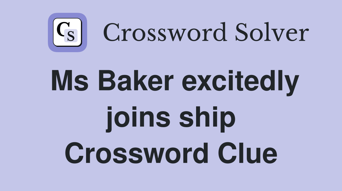 Ms Baker excitedly joins ship Crossword Clue