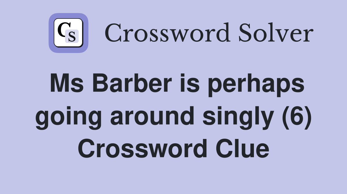 Ms Barber is perhaps going around singly (6) Crossword Clue