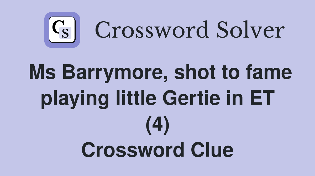 Ms Barrymore, shot to fame playing little Gertie in ET (4) Crossword Clue