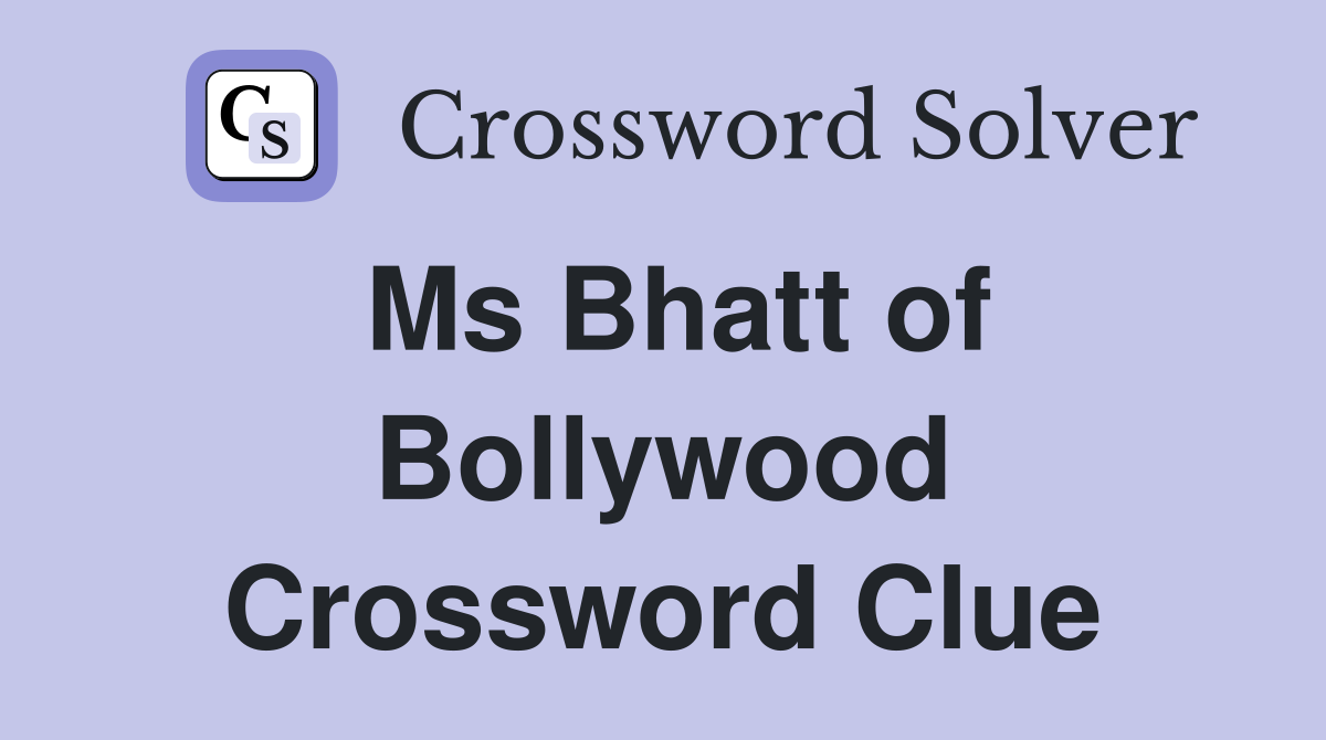Ms Bhatt of Bollywood Crossword Clue
