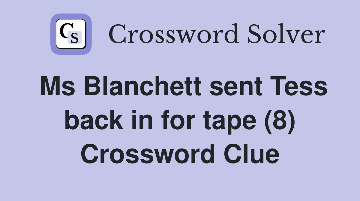 Ms Blanchett sent Tess back in for tape (8) Crossword Clue