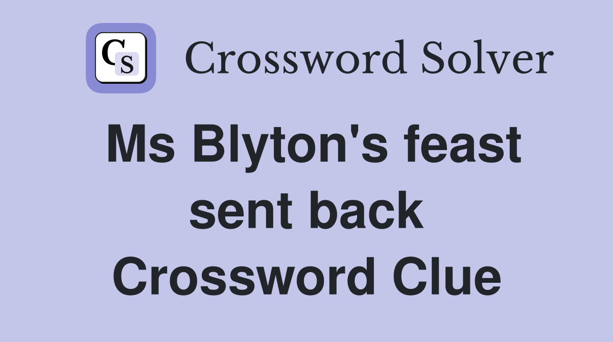 Ms Blyton's feast sent back Crossword Clue
