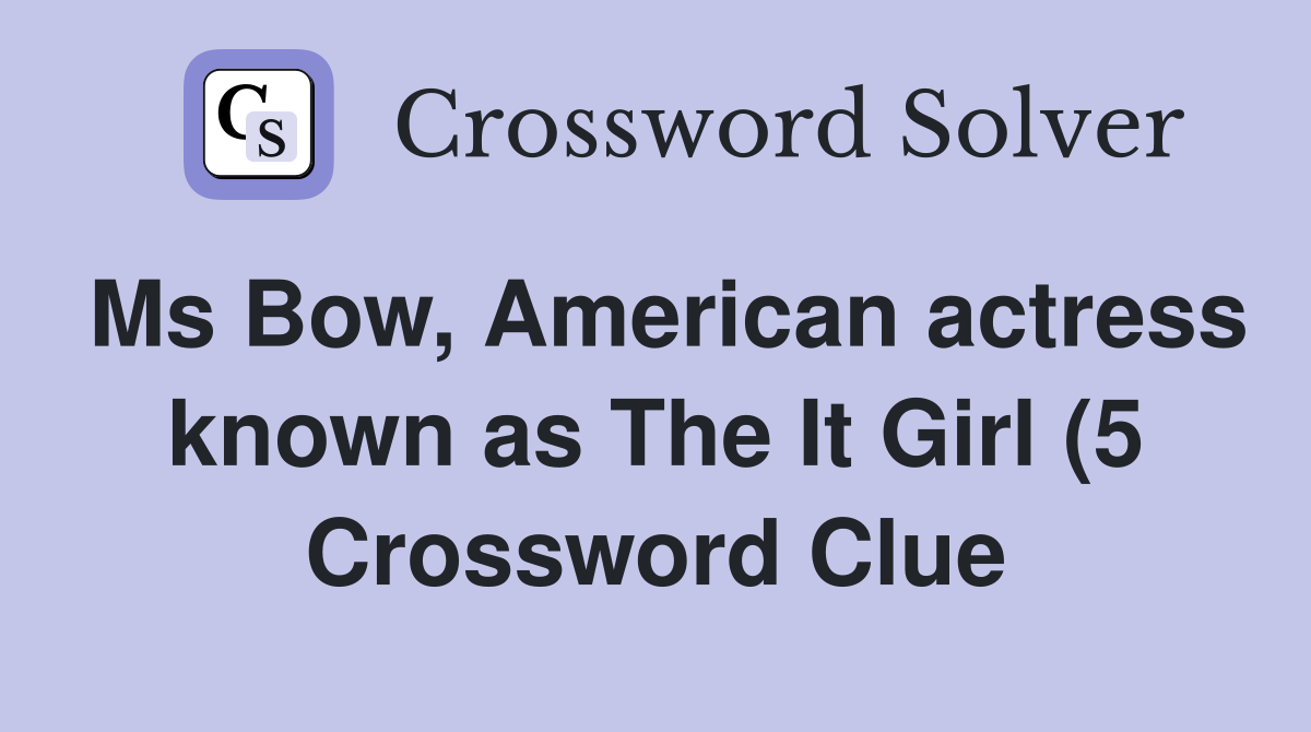 Ms Bow American actress known as The It Girl (5) Crossword Clue Ms Bow American actress known as The It Girl (5) Crossword Clue