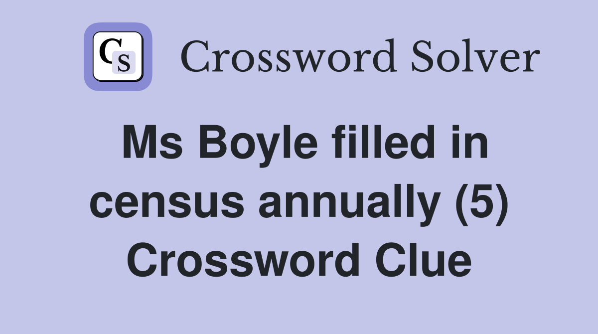 Ms Boyle filled in census annually (5) Crossword Clue