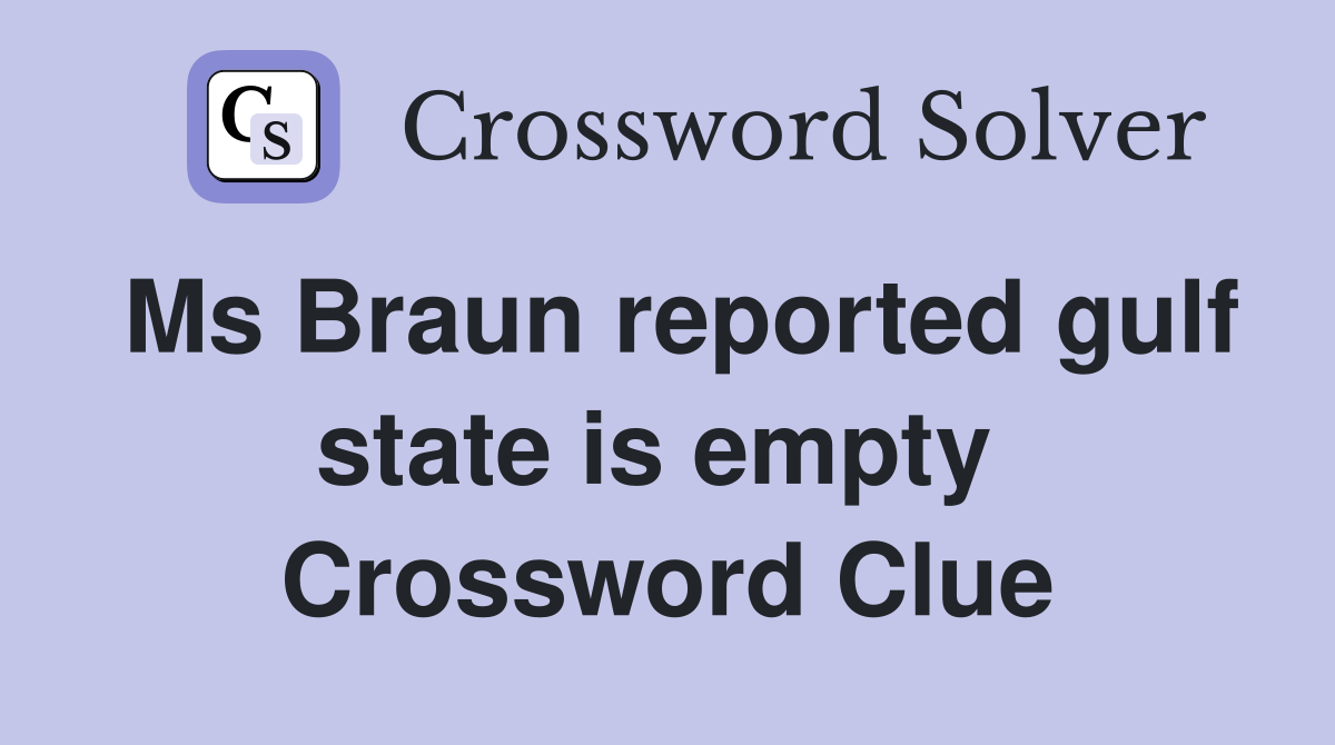 Ms Braun reported gulf state is empty  Crossword Clue
