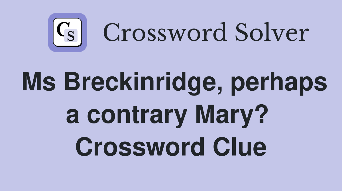 Ms Breckinridge, perhaps a contrary Mary?  Crossword Clue