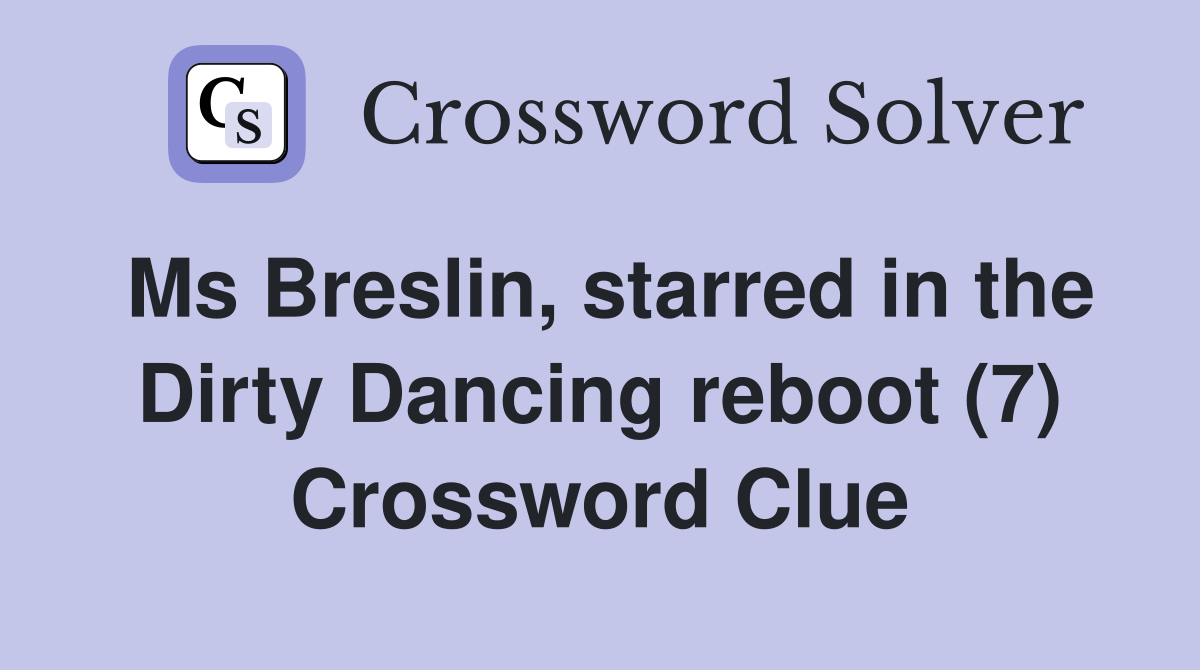 Ms Breslin, starred in the Dirty Dancing reboot (7) Crossword Clue