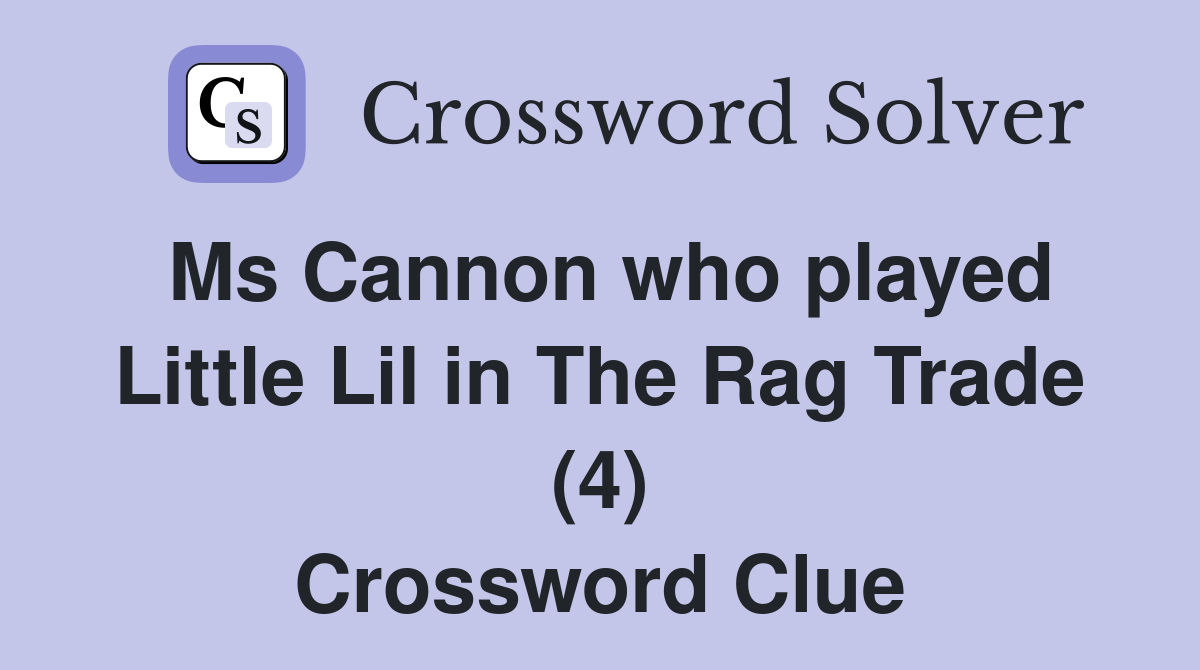Ms Cannon who played Little Lil in The Rag Trade (4) Crossword Clue