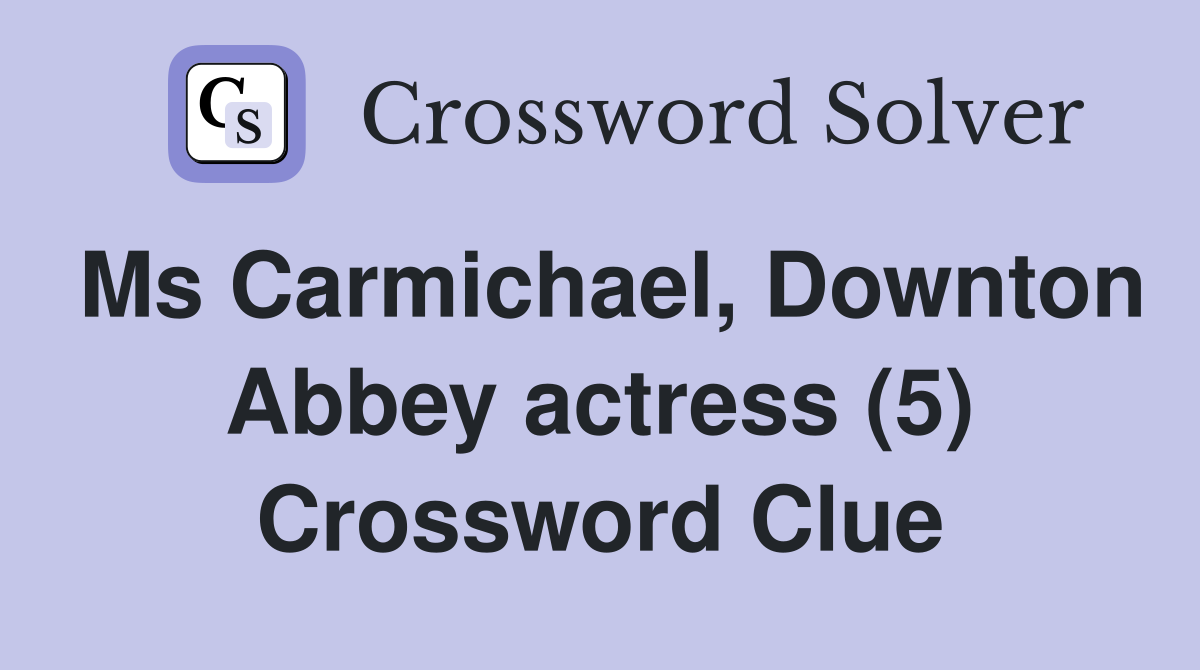 Ms Carmichael, Downton Abbey actress (5) Crossword Clue