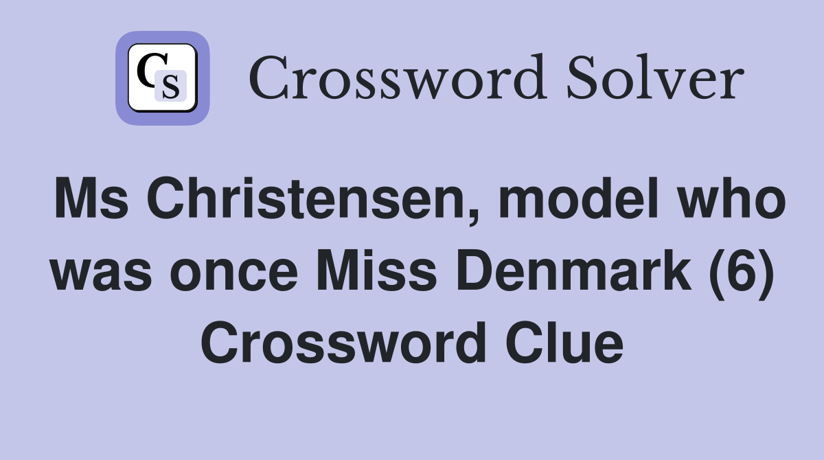 Ms Christensen, model who was once Miss Denmark (6) Crossword Clue