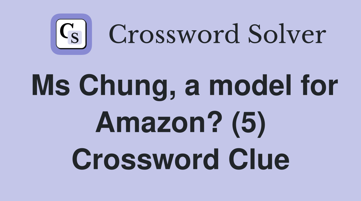 Ms Chung, a model for Amazon? (5) Crossword Clue