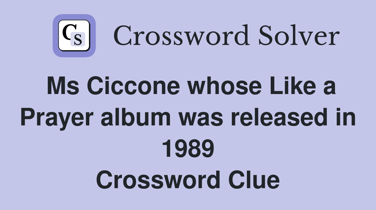 Ms Ciccone whose Like a Prayer album was released in 1989 Crossword Clue