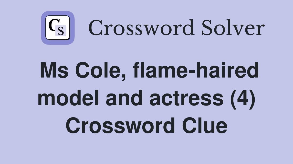 Ms Cole, flame-haired model and actress (4) Crossword Clue