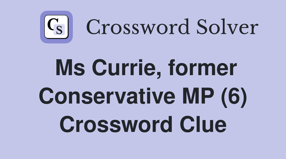 Ms Currie, former Conservative MP (6) Crossword Clue