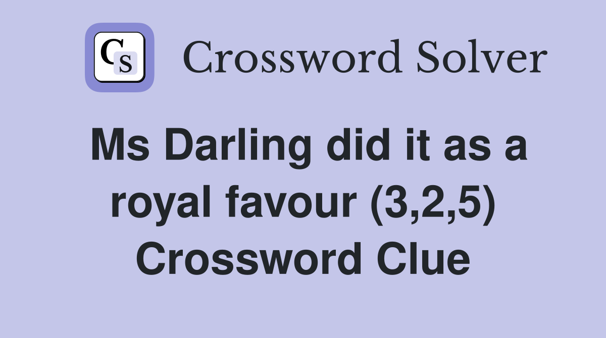 Ms Darling did it as a royal favour (3,2,5) Crossword Clue