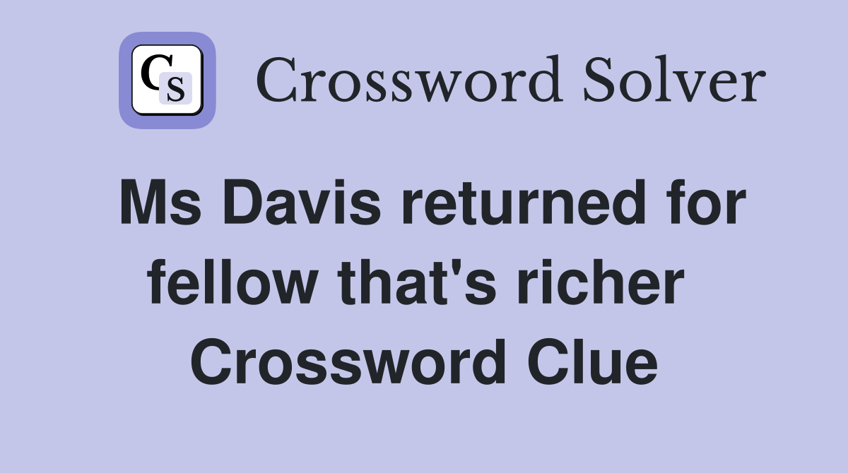 Ms Davis returned for fellow that's richer  Crossword Clue