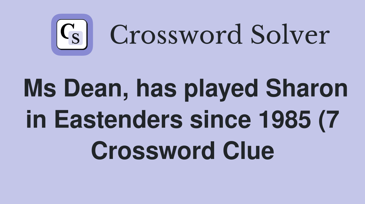 Ms Dean has played Sharon in Eastenders since 1985 (7) Crossword Ms Dean has played Sharon in Eastenders since 1985 (7) Crossword