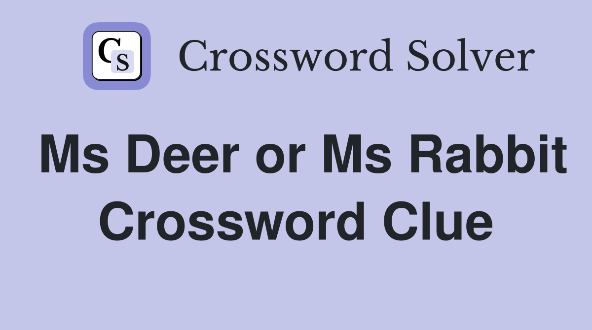 Ms Deer or Ms Rabbit Crossword Clue