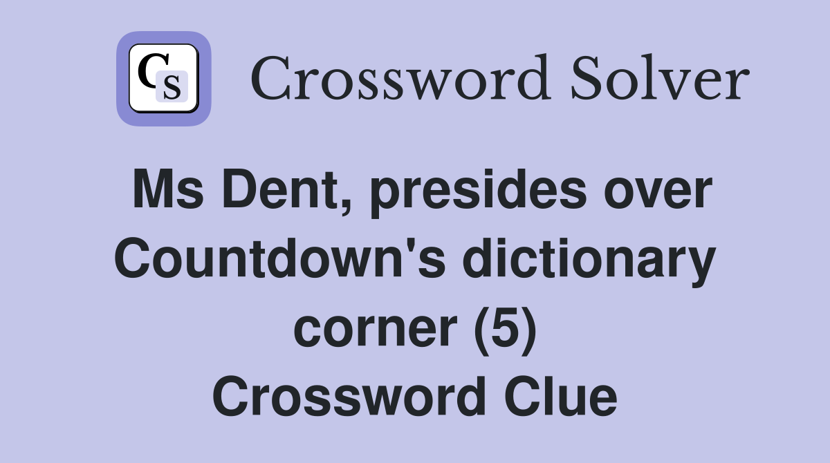 Ms Dent, presides over Countdown's dictionary corner (5) Crossword Clue