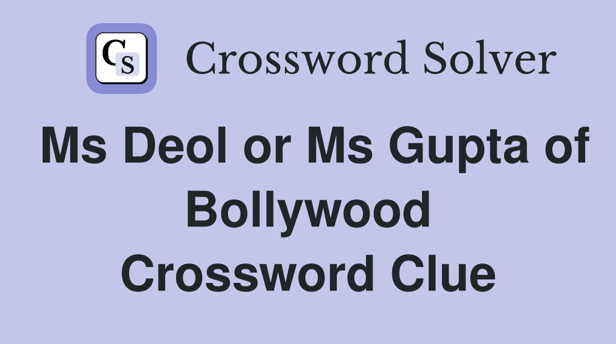 Ms Deol or Ms Gupta of Bollywood Crossword Clue
