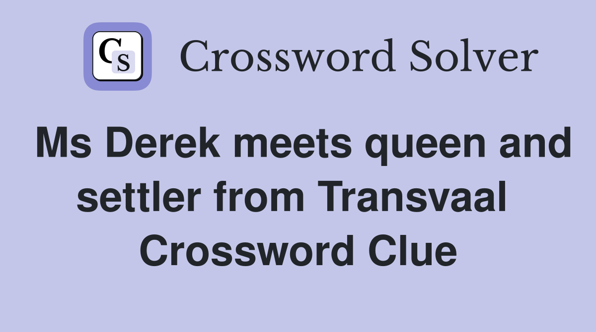 Ms Derek meets queen and settler from Transvaal  Crossword Clue