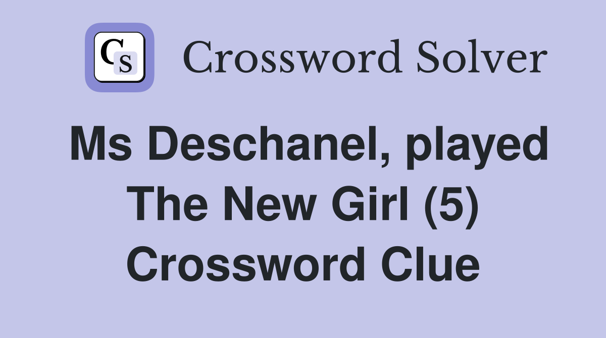 Ms Deschanel, played The New Girl (5) Crossword Clue