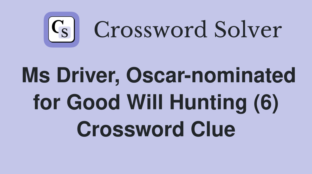 Ms Driver, Oscar-nominated for Good Will Hunting (6) Crossword Clue