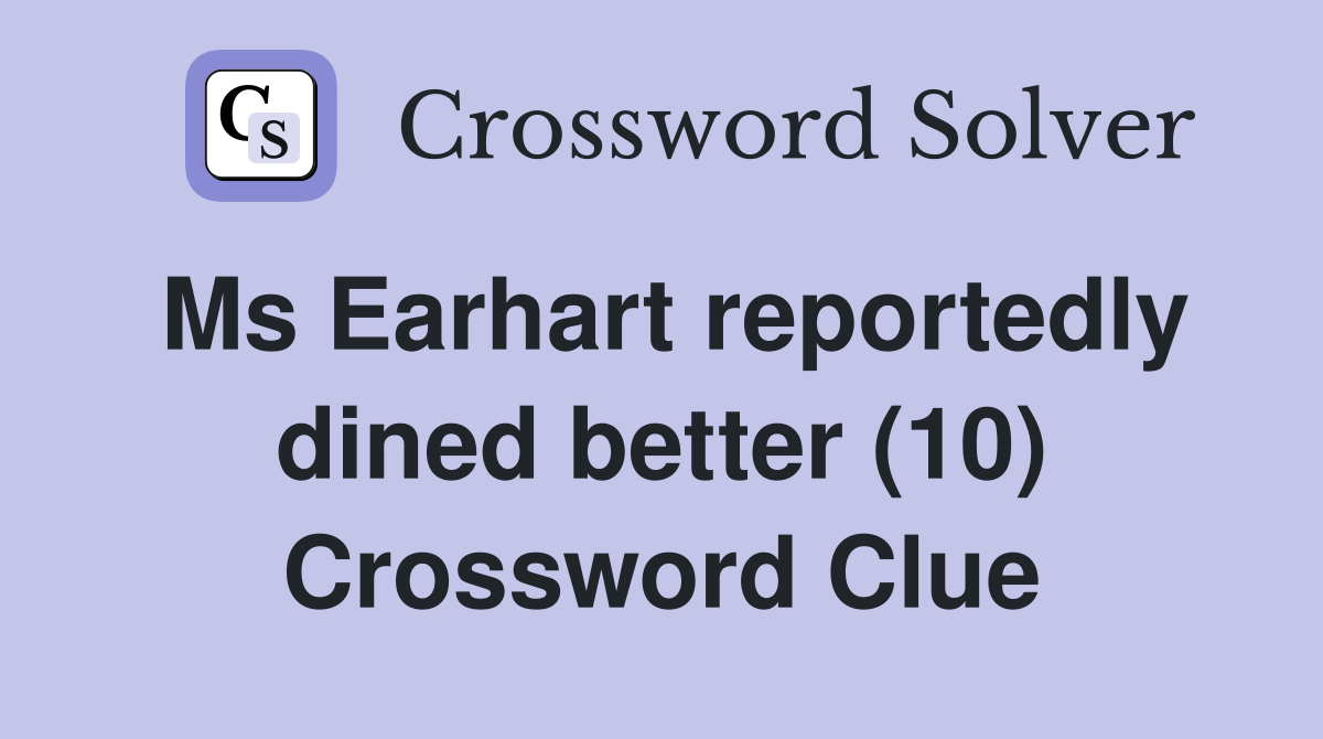 Ms Earhart reportedly dined better (10) Crossword Clue