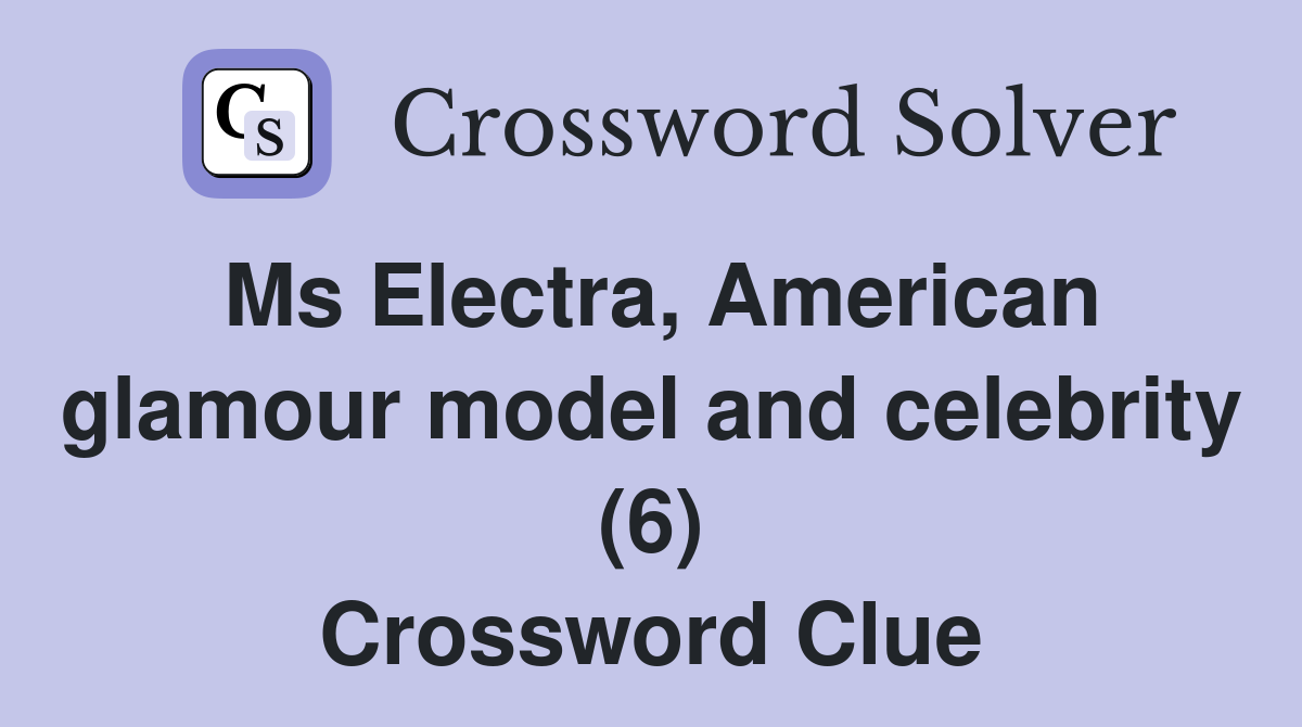 Ms Electra, American glamour model and celebrity (6) Crossword Clue