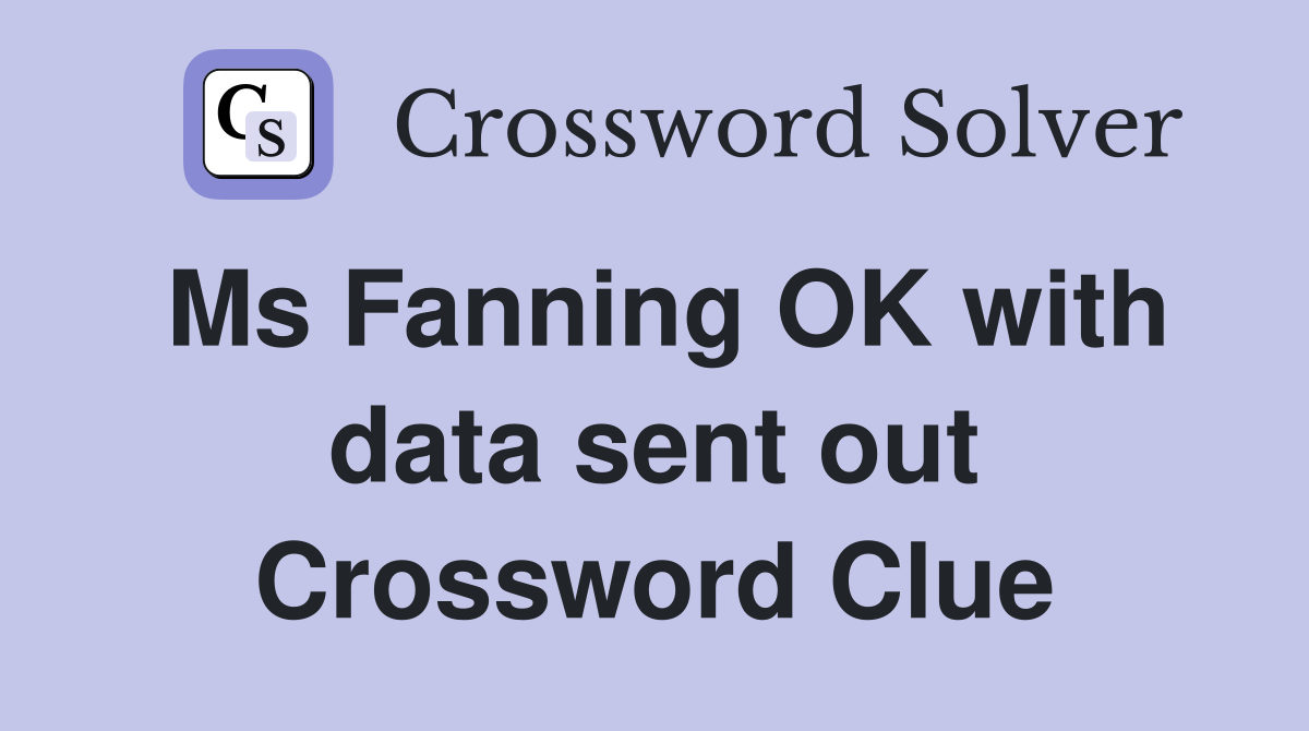 Ms Fanning OK with data sent out Crossword Clue