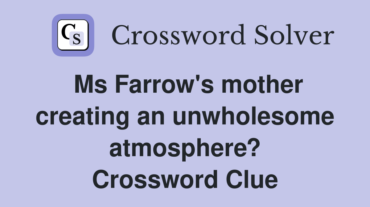Ms Farrow's mother creating an unwholesome atmosphere? Crossword Clue