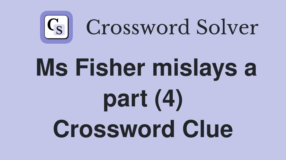 Ms Fisher mislays a part (4) Crossword Clue