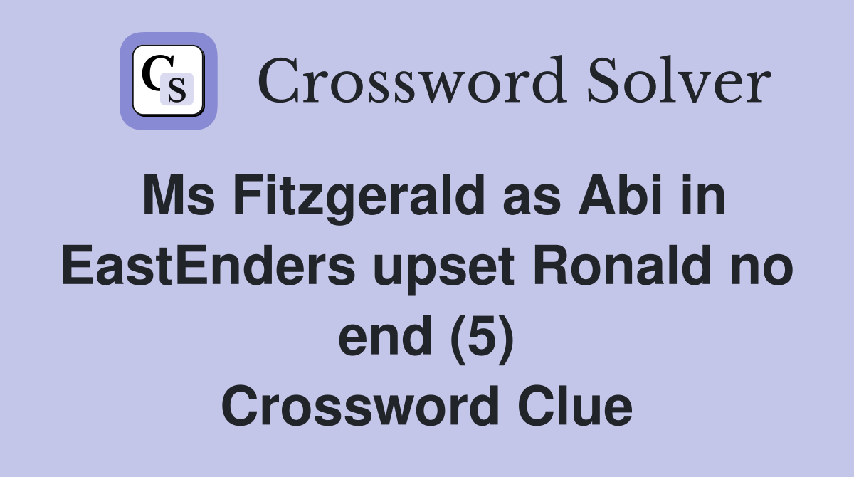 Ms Fitzgerald as Abi in EastEnders upset Ronald no end (5) Crossword Clue