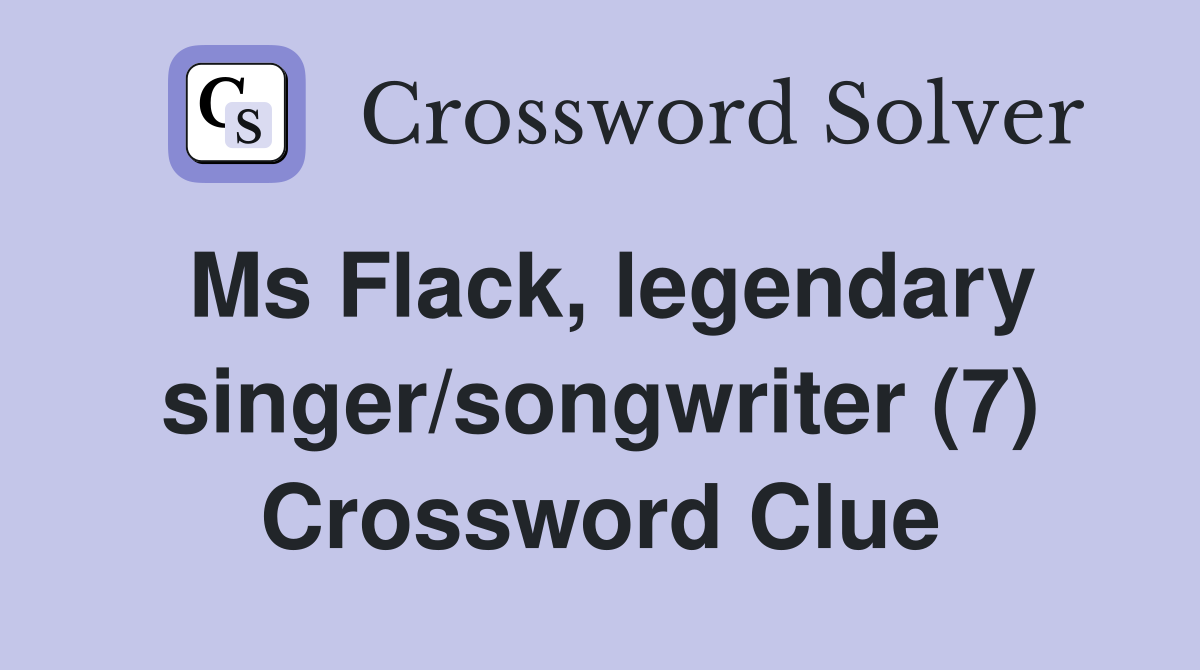 Ms Flack, legendary singer/songwriter (7) Crossword Clue