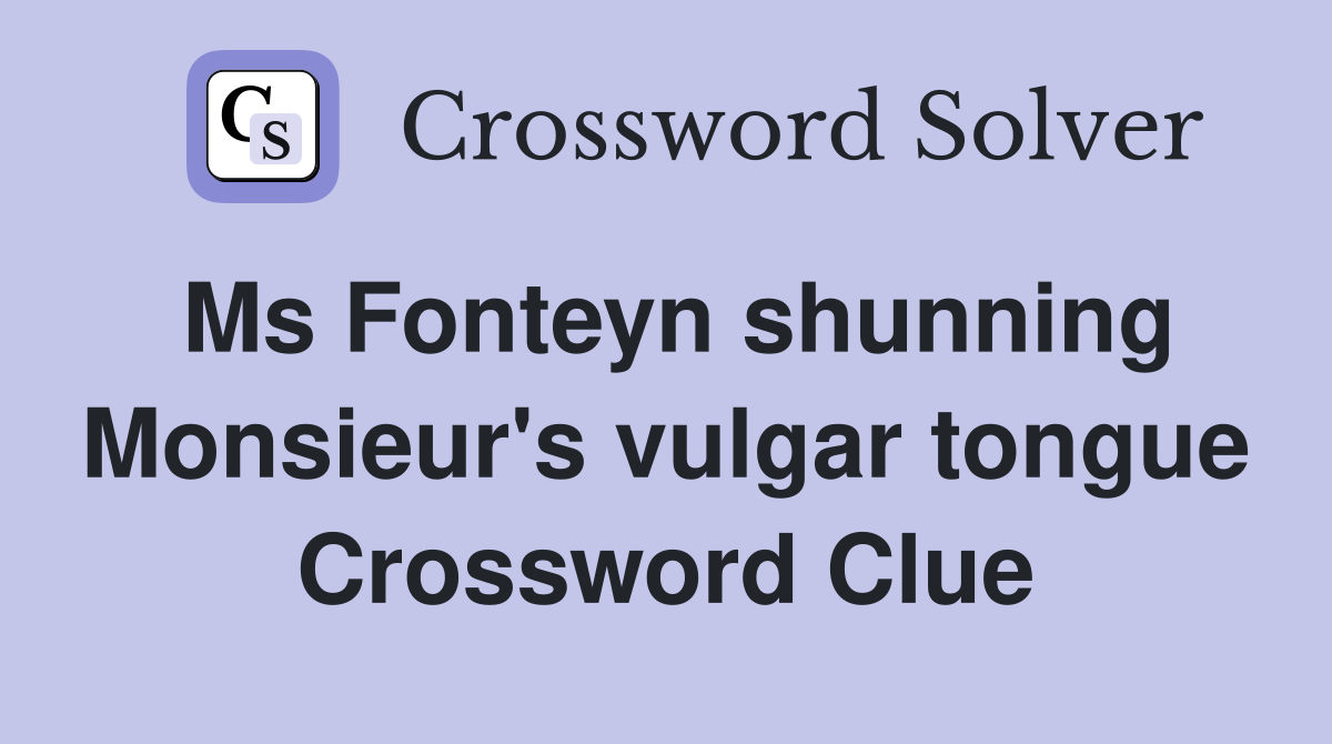 Ms Fonteyn shunning Monsieur's vulgar tongue Crossword Clue