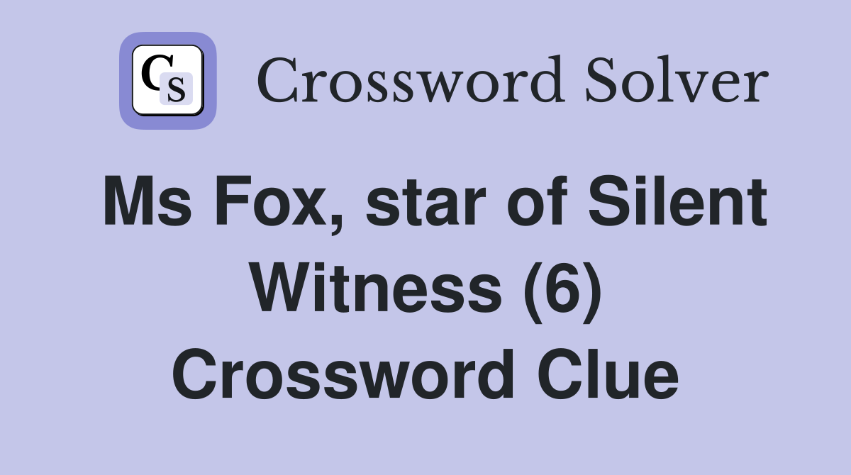 Ms Fox, star of Silent Witness (6) Crossword Clue